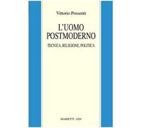 L' uomo postmoderno. Tecnica, religione, politica