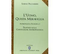 L'uomo, questa meraviglia. Antropologia filosofica. Trattato sulla costituzione antropologica (Vol. 1)