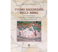 L' uomo raccontato dalla Bibbia. Una lettura meditata in chiave storica e antropologico-spirituale per i cristiani del nostro tempo