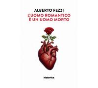 L'uomo romantico è un uomo morto - [Historica Edizioni]