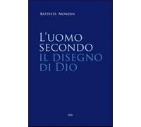 L'uomo secondo il disegno di Dio. Trattato di antropologia teologica - Mon...