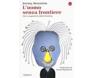 L'uomo senza frontiere. Vita e scoperte di Albert Einstein