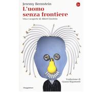 L'uomo senza frontiere. Vita e scoperte di Albert Einstein - Bernstein Jeremy