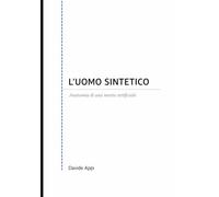 L'Uomo Sintetico: Anatomia di una mente artificiale