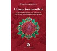 L'uomo sovrasensibile. Anatomia e fenomenologia dell'essere umano alla luce della scienza spirituale. Nuova ediz.