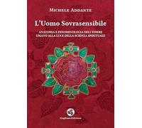L'uomo sovrasensibile. Anatomia e fenomenologia dell'essere umano alla luc...