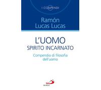 Uomo Spirito Incarnato. Compendio Di Filosofia Dell'Uomo - Ramón Lucas Lucas