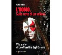 L'uomo. Sulle note di un veliero. Vita e arte di Lino Vairetti e degli Osanna