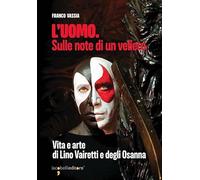 L'uomo. Sulle note di un veliero. Vita e arte di Lino Vairetti e degli Osanna