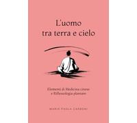 L'uomo tra terra e cielo: Elementi di Medicina cinese e Riflessologia plantare
