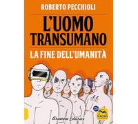 L'uomo transumano. La fine dell'umanità - Pecchioli Roberto