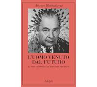 L'UOMO VENUTO DAL FUTURO. LA VITA VISIONARIA DI JOHN VON NEUMANN - BHATTACHARYA