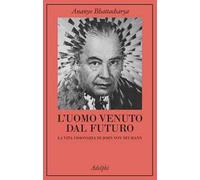 L'UOMO VENUTO DAL FUTURO. LA VITA VISIONARIA DI JOHN VON NEUMANN - BHATTACHARYA