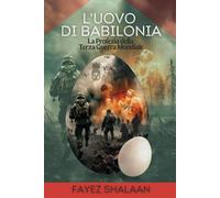 L'Uovo di Babilonia: La Profezia della Terza Guerra Mondiale: Un racconto avvincente di antiche profezie, magia nascosta e la minaccia imminente della Terza Guerra Mondiale
