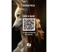 LUPA DI MARE. LA RAGAZZA DI NAZARETH CHE SFIDO' DIO - POZZA MARCO - Il