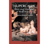 Lupercalia: Rites and Mysteries of Wolf Worship - Franklin Alberta Mildred