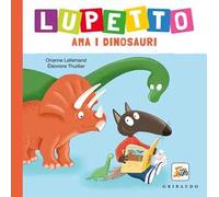 Lupetto ama i dinosauri. Amico lupo. Ediz. a colori
