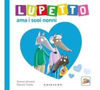 Lupetto ama i suoi nonni. Amico lupo. Ediz. illustrata