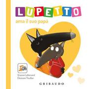 Lupetto ama il suo papa. Amico lupo. Ediz. a colori