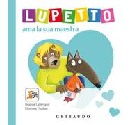 Lupetto ama la sua maestra. Amico lupo. Ediz. a colori