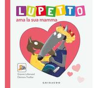 Lupetto ama la sua mamma. Amico lupo. Ediz. illustrata