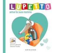 Lupetto ama la sua nonna. Amico Lupo. Ediz. a colori