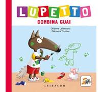 Lupetto combina guai. Amico lupo. Ediz. illustrata