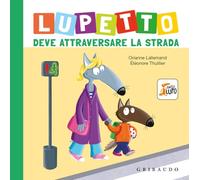 Lupetto deve attraversare la strada. Amico lupo. Ediz. a colori