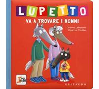 Lupetto va a trovare i nonni. Amico lupo. Ediz. a colori