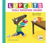 Lupetto vuole diventare grande. Amico lupo. Ediz. a colori
