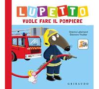 Lupetto vuole fare il pompiere. Amico lupo. Ediz. a colori