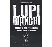 Lupi bianchi. Rapporto sul terrorismo neonazista in Europa