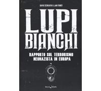 Lupi bianchi. Rapporto sul terrorismo neonazista in Europa - Schraven David