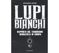 Lupi bianchi. Rapporto sul terrorismo neonazista in Europa - 2018