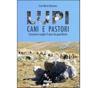 Lupi cani e pastori. Conoscere meglio il cane da guardiania - Romano Ezio Maria