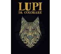 LUPI DA COLORARE: 25 grandi e difficili disegni di lupi da colorare, per calmare la rabbia e diminuire lo stress