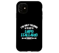 Lupi Italiani I'm Only Talking To My Lupo Italiano Today Custodia per iPhone 11