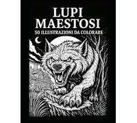 Lupi Maestosi - 50 Illustrazioni da Colorare: Libro da colorare per adulti | 100 pagine di illustrazioni di lupi da colorare e incorniciare come ... creatività e antistress | Grande formato