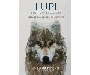 Lupi. Storie di saggezza. Ediz. illustrata - Dutcher Jim, Dutcher Jamie