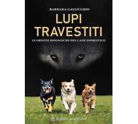 Lupi travestiti. Le origini biologiche del cane domestico. Ediz. a colori