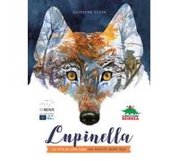 Lupinella. La vita di una lupa nei boschi delle Alpi. Ediz. a colori