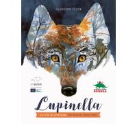 Lupinella. La vita di una lupa nei boschi delle Alpi. Ediz. a colori