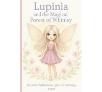 Lupinia and the Magical Forest of Whimsy: A Fairy Tale with 36 Full-Color Illustrations and 36 Pages to Color Yourself
