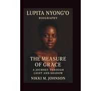 LUPITA NYONG’O: THE MEASURE OF GRACE - A JOURNEY THROUGH LIGHT AND SHADOW