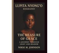 LUPITA NYONG’O: THE MEASURE OF GRACE - A JOURNEY THROUGH LIGHT AND SHADOW