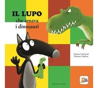 Lupo che amava i dinosauri. Amico lupo. Ediz. a colori
