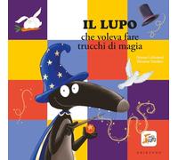 Lupo che voleva fare i trucchi di magia. Amico lupo. Ediz. a colori