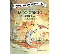 Lupo Grigio a scuola di caccia. Ediz. a colori