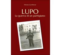 Lupo. La guerra di un partigiano di Monia Gambirasi, 2016, Youcanprint