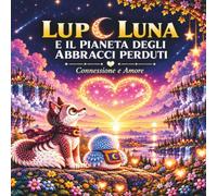 Lupo Luna E Il Pianeta Degli Abbracci Perduti